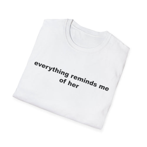 Everything Reminds Me of Her tee