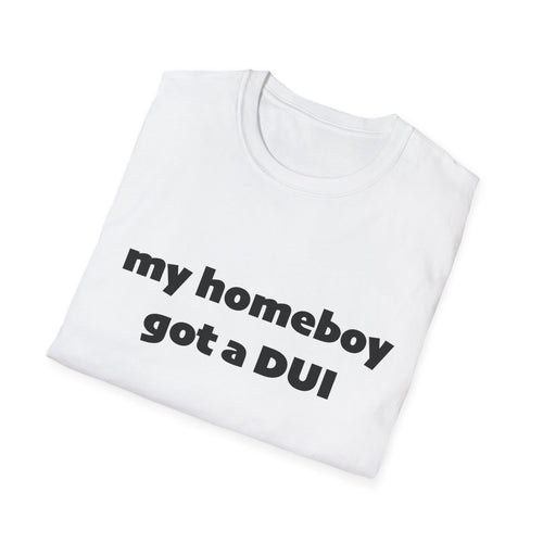My homeboy got a dui tee
